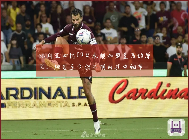 比利亚回忆09年未能加盟皇马的原因：坦言至今仍不明白其中细节
