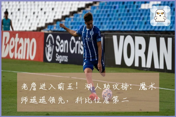 老詹进入前五！湖人助攻榜：魔术师遥遥领先，科比位居第二